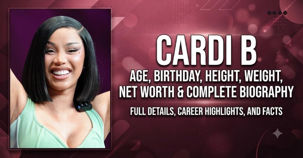 Cardi B Age, Birthday, Height, Weight, Net Worth & Complete Biography